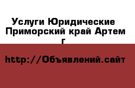 Услуги Юридические. Приморский край,Артем г.